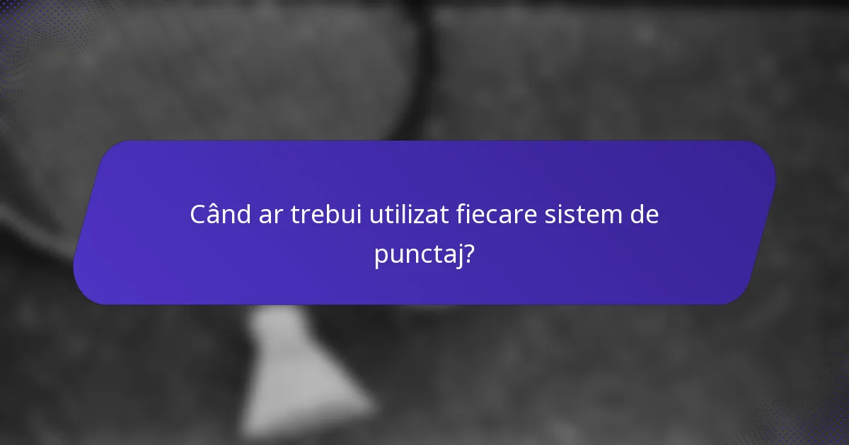 Când ar trebui utilizat fiecare sistem de punctaj?