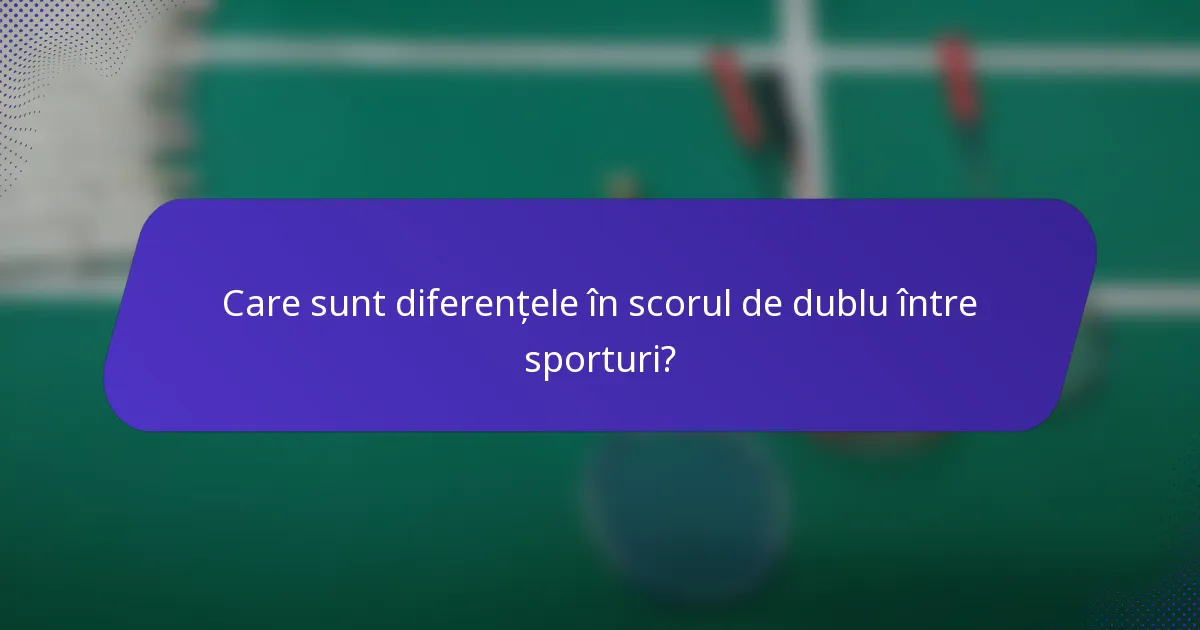 Care sunt diferențele în scorul de dublu între sporturi?