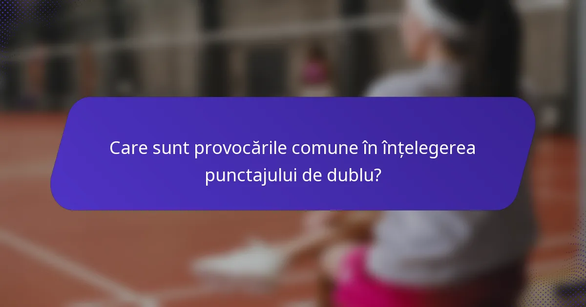 Care sunt provocările comune în înțelegerea punctajului de dublu?