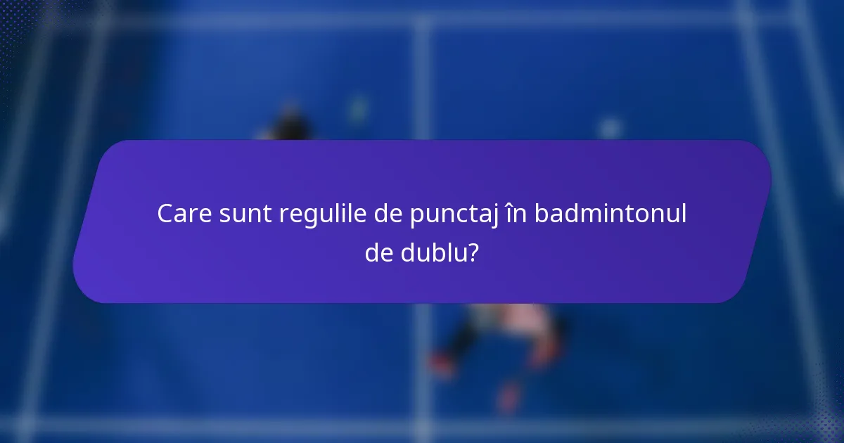 Care sunt regulile de punctaj în badmintonul de dublu?