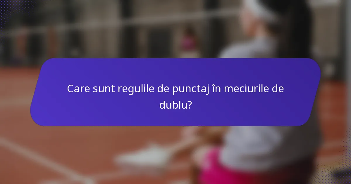 Care sunt regulile de punctaj în meciurile de dublu?