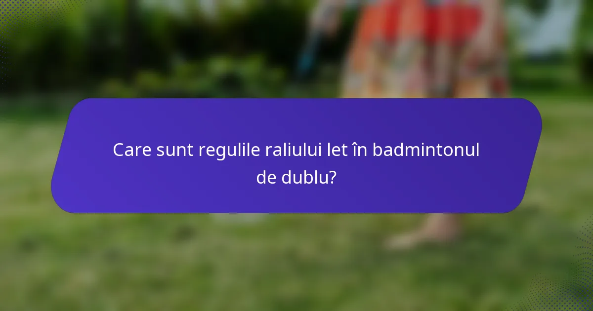 Care sunt regulile raliului let în badmintonul de dublu?