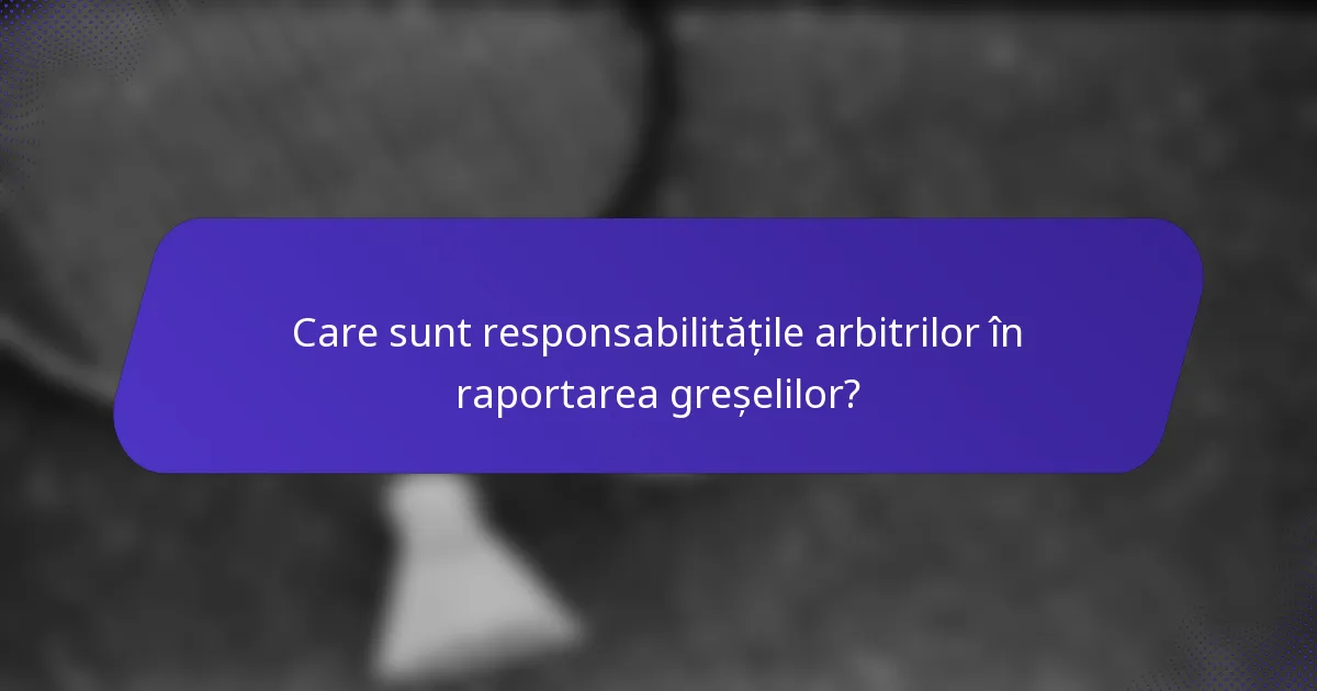 Care sunt responsabilitățile arbitrilor în raportarea greșelilor?
