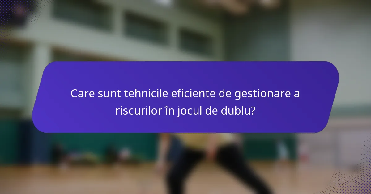 Care sunt tehnicile eficiente de gestionare a riscurilor în jocul de dublu?