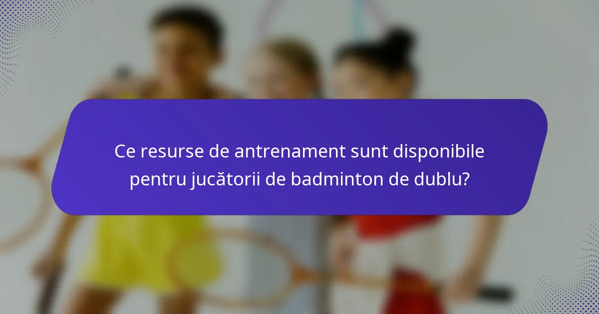 Ce resurse de antrenament sunt disponibile pentru jucătorii de badminton de dublu?