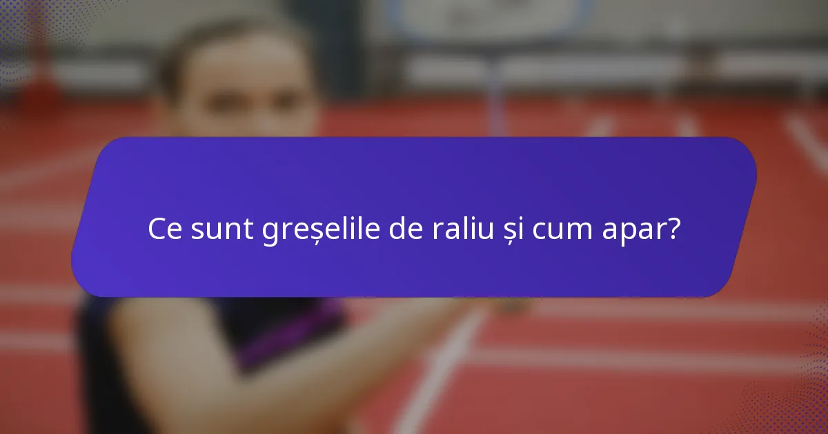 Ce sunt greșelile de raliu și cum apar?