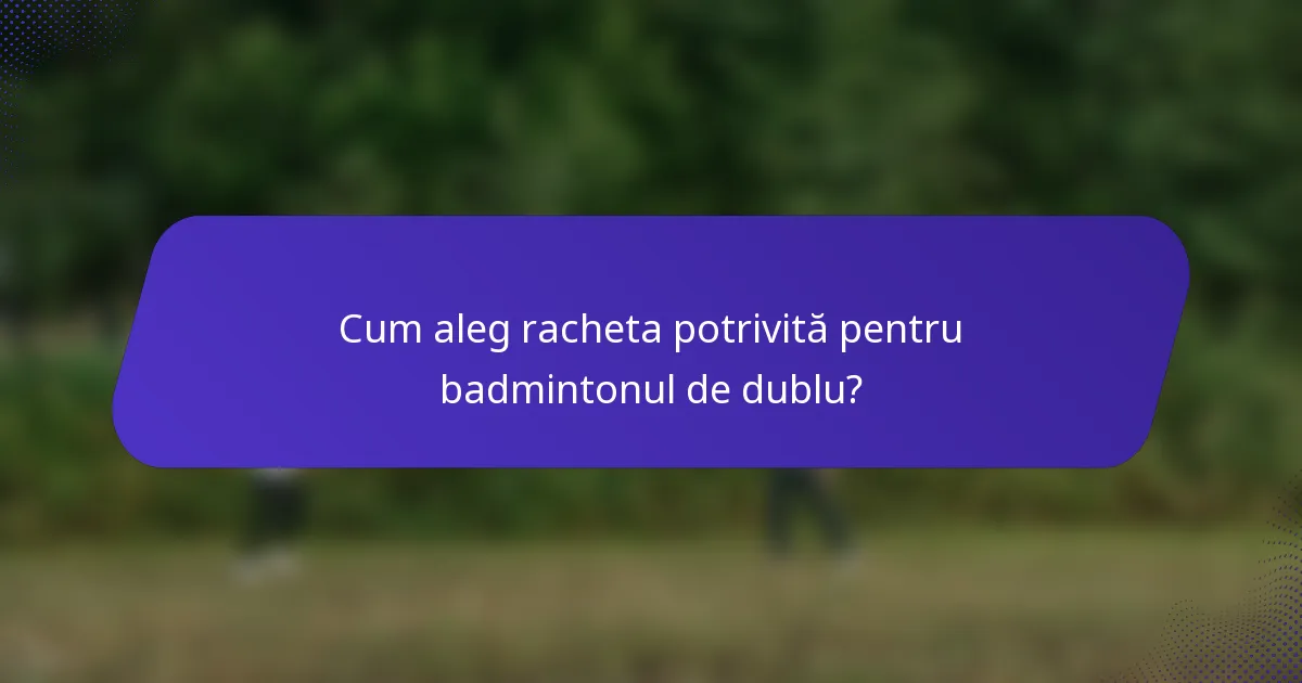 Cum aleg racheta potrivită pentru badmintonul de dublu?