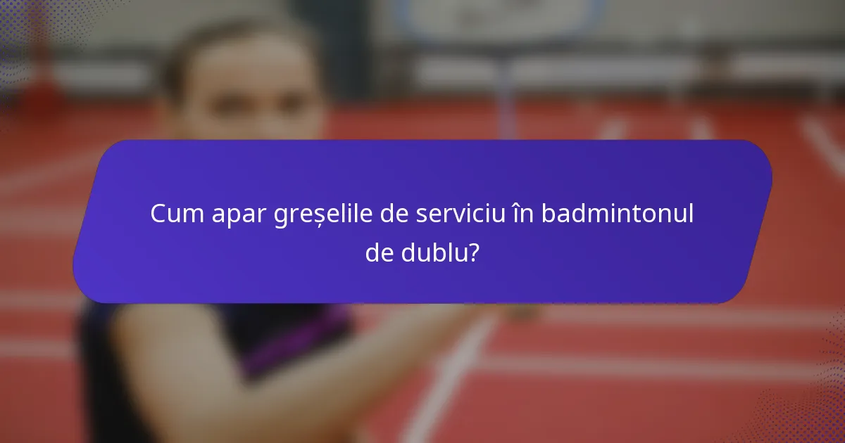 Cum apar greșelile de serviciu în badmintonul de dublu?