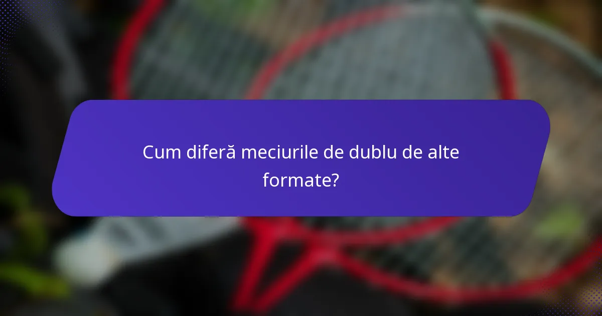 Cum diferă meciurile de dublu de alte formate?