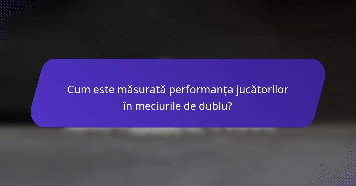 Cum este măsurată performanța jucătorilor în meciurile de dublu?
