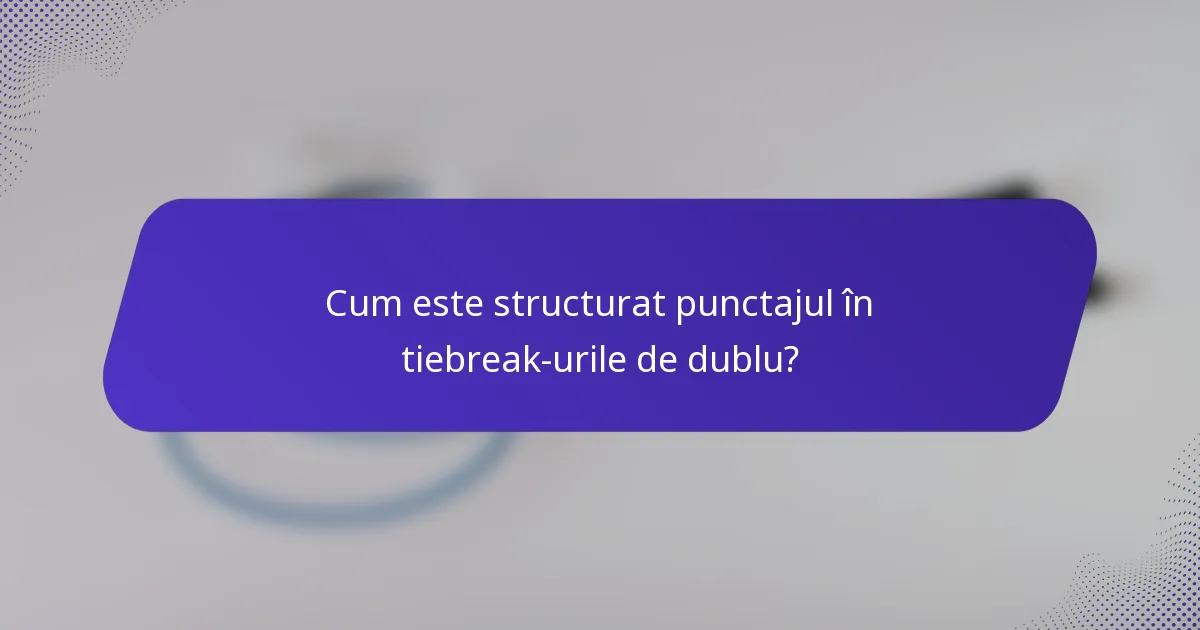 Cum este structurat punctajul în tiebreak-urile de dublu?