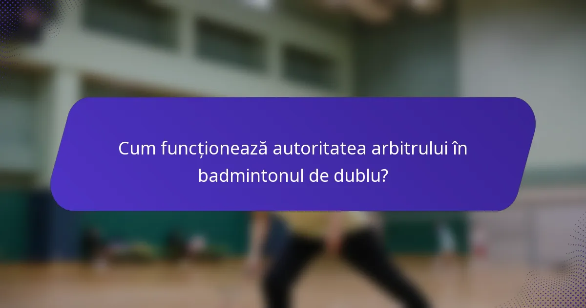 Cum funcționează autoritatea arbitrului în badmintonul de dublu?