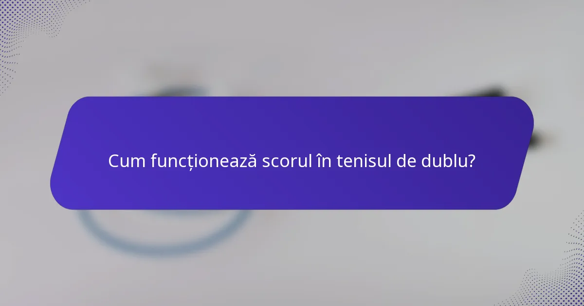 Cum funcționează scorul în tenisul de dublu?