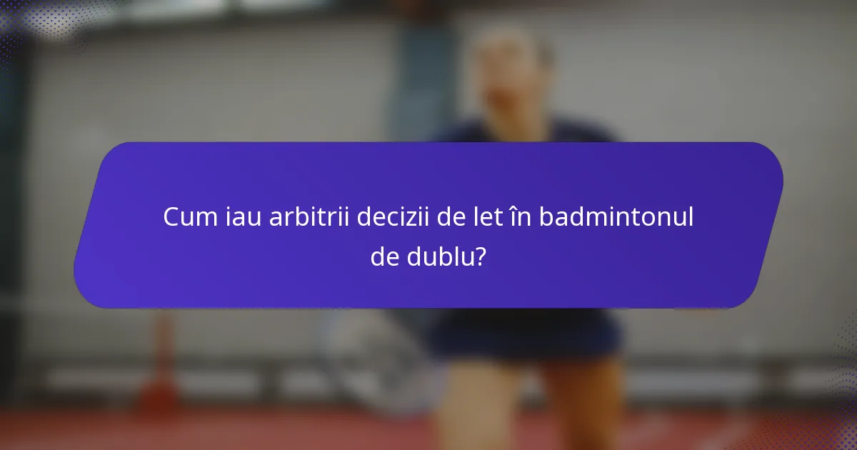 Cum iau arbitrii decizii de let în badmintonul de dublu?