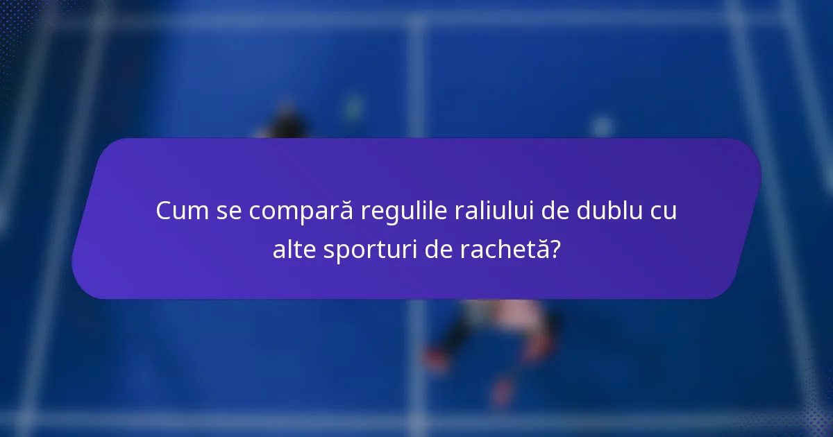 Cum se compară regulile raliului de dublu cu alte sporturi de rachetă?