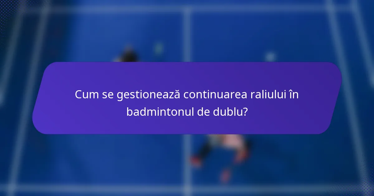 Cum se gestionează continuarea raliului în badmintonul de dublu?