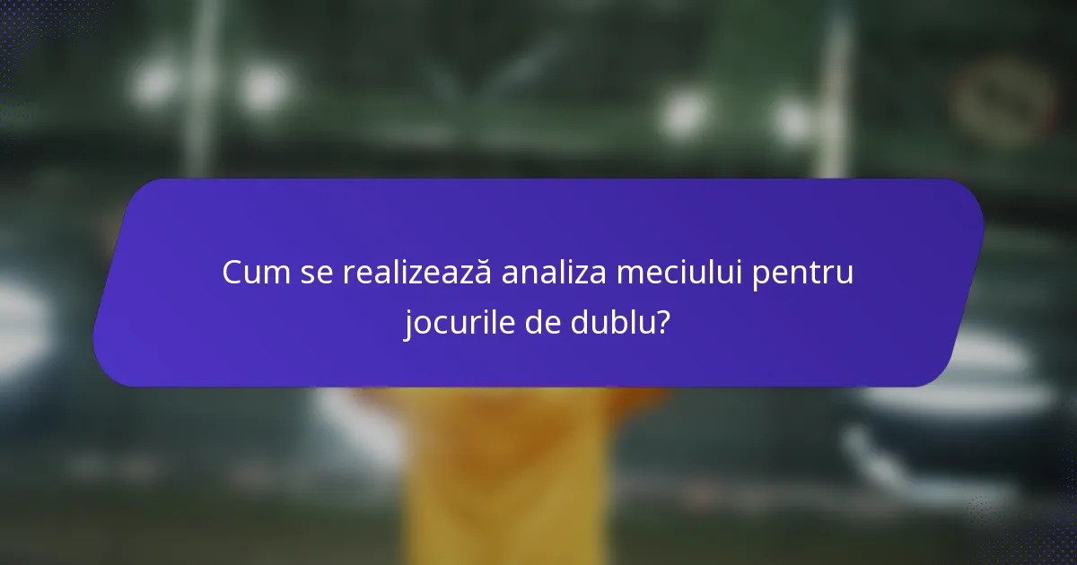Cum se realizează analiza meciului pentru jocurile de dublu?