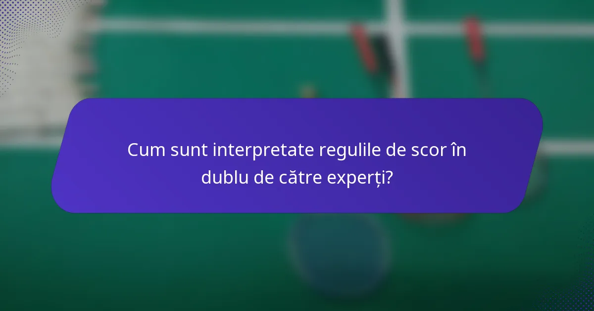 Cum sunt interpretate regulile de scor în dublu de către experți?